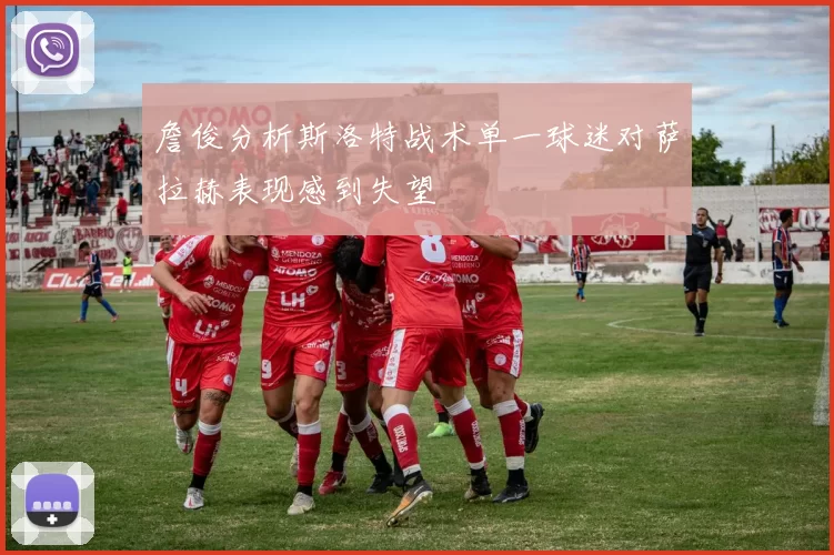 詹俊分析斯洛特战术单一球迷对萨拉赫表现感到失望
