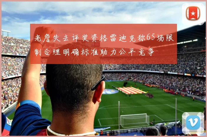 老詹失去评奖资格雷迪克称65场限制合理明确标准助力公平竞争