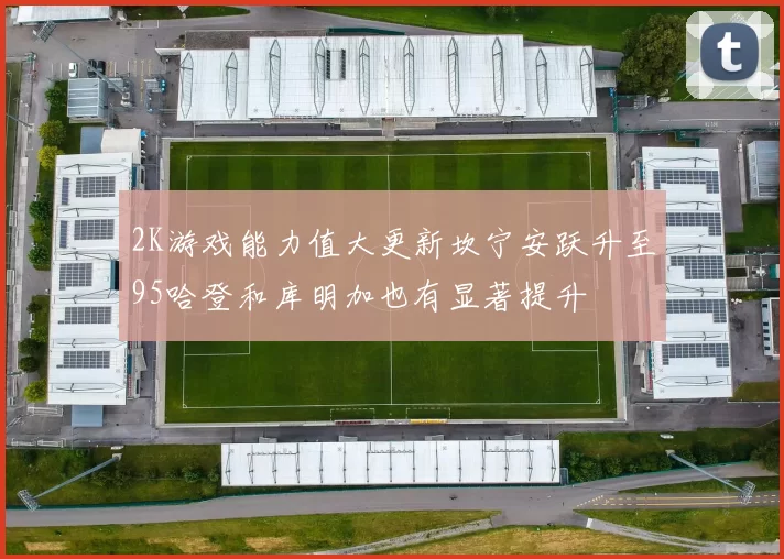 2K游戏能力值大更新坎宁安跃升至95哈登和库明加也有显著提升