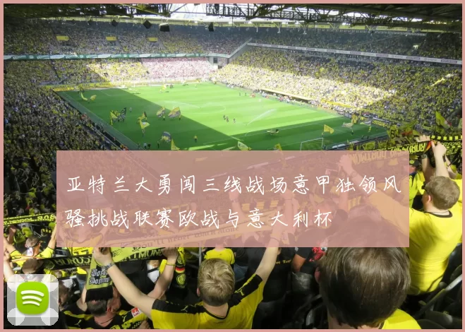 亚特兰大勇闯三线战场意甲独领风骚挑战联赛欧战与意大利杯
